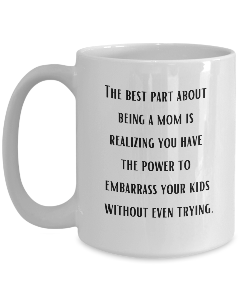 Best Part of Being a Mom Embarrassing Ceramic White Coffee Mug gift for Mother's Day