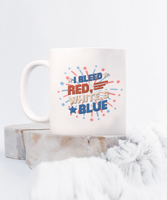 American Pride I Bleed Red White and Blue Ceramic White Coffee Mug gift for Independance Day Patriot USA