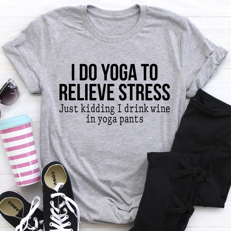 I Do Yoga to Relieve Stress Tee - Super Soft 100% Cotton, Perfect Fit, OEKO-TEX® Certified