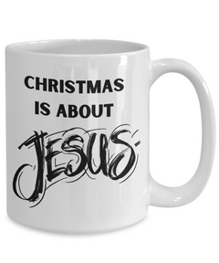 Christmas is About Jesus 15oz white coffee mug