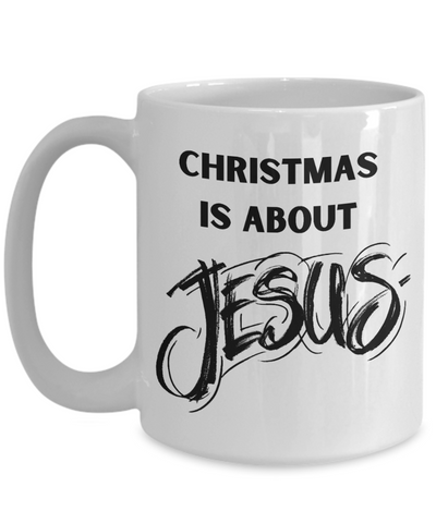 Christmas is About Jesus 15oz white coffee mug