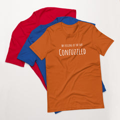 Funny T-shirt My Feeling of the Day - Confuzzled Unisex t-shirt