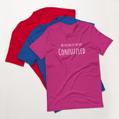 Funny T-shirt My Feeling of the Day - Confuzzled Unisex t-shirt