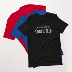 Funny T-shirt My Feeling of the Day - Confuzzled Unisex t-shirt