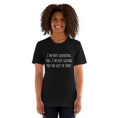 Funny T-Shirt I'm not Ignoring You I'm giving you the Gift of Space Unisex Short Sleeve Crew Neck t-shirt