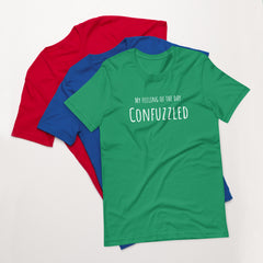 Funny T-shirt My Feeling of the Day - Confuzzled Unisex t-shirt