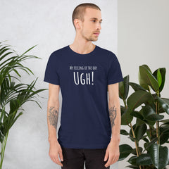 Funny T-shirt My Feeling of the Day - Ugh! Unisex t-shirt