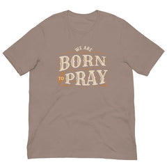 We are Born to Pray Short Sleeve Crew Neck Unisex t-shirt gift for Christian Bible Jesus Easter