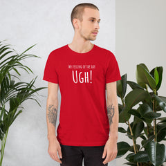 Funny T-shirt My Feeling of the Day - Ugh! Unisex t-shirt