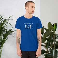 Funny T-shirt My Feeling of the Day - Ugh! Unisex t-shirt