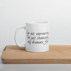 Funny Mug I'm not OverReacting Ceramic White glossy mug I'm showcasing my dramatic Flair