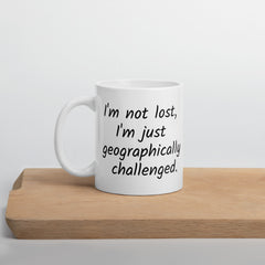 Funny Geographically Challanged White Ceramic mug with a handle for someone who always gets lost