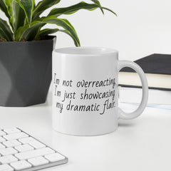 Funny Mug I'm not OverReacting Ceramic White glossy mug I'm showcasing my dramatic Flair