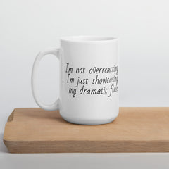 Funny Mug I'm not OverReacting Ceramic White glossy mug I'm showcasing my dramatic Flair