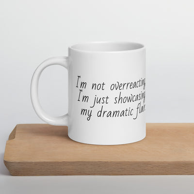 Funny Mug I'm not OverReacting Ceramic White glossy mug I'm showcasing my dramatic Flair