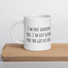 Funny Mug I'm not Ignoring You I'm giving you the Gift of Space Ceramic White glossy mug