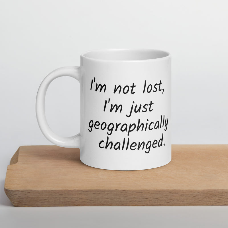 Funny Geographically Challanged White Ceramic mug with a handle for someone who always gets lost