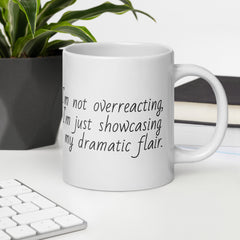 Funny Mug I'm not OverReacting Ceramic White glossy mug I'm showcasing my dramatic Flair