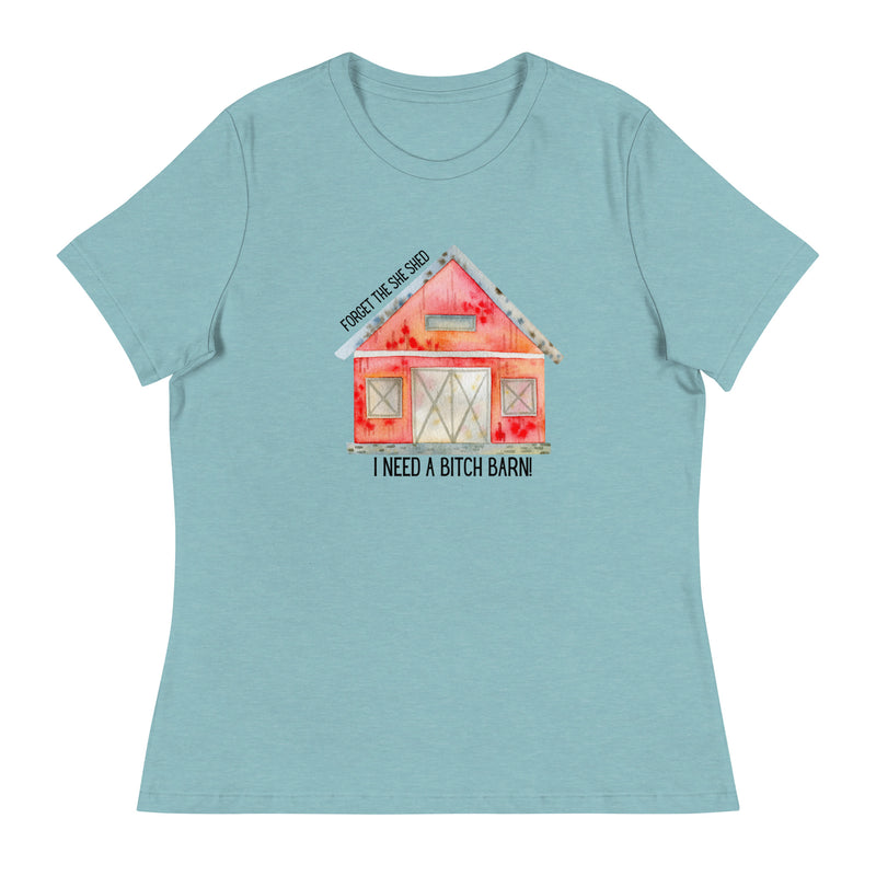 Funny T-shirt Forget the She Shed I need a Bitch Barn Women's Relaxed T-Shirt