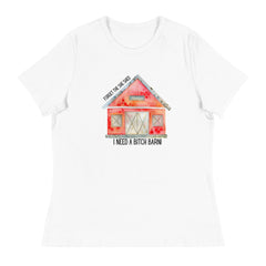 Funny T-shirt Forget the She Shed I need a Bitch Barn Women's Relaxed T-Shirt