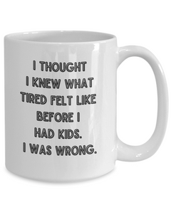 I thought I knew What Tired Was Funny Parent Mother Father Ceramic White Coffee Mug gift for Mother's Day Father's Day New parent New Mom New DAD