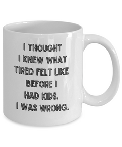 I thought I knew What Tired Was Funny Parent Mother Father Ceramic White Coffee Mug gift for Mother's Day Father's Day New parent New Mom New DAD