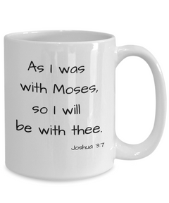 As I was with Moses mug, Joshua 3:7 coffee cup