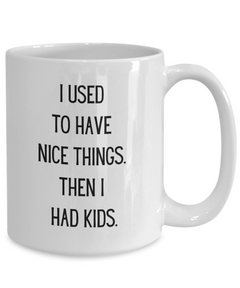 Funny Parent Mom Dad Ceramic White Mug I used to have nice things. Then I had kids.