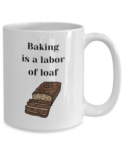 Funny Baking Mug - Baking is a labor of loaf mug, Baking is a labor of loaf coffee cup