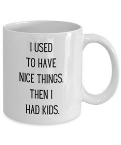 Funny Parent Mom Dad Ceramic White Mug I used to have nice things. Then I had kids.