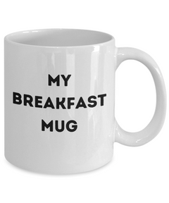 Funny Breakfast Mug, My Breakfast Mug, Breakfast coffee cup