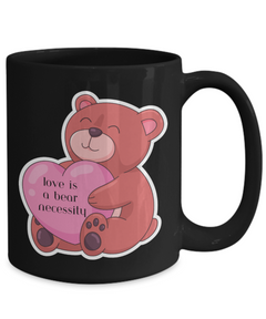 Love is a Bear Necessity Coffee Mug 11oz 15oz white or black ceramic mug gift for Valentine's Day Birthday Anniversary