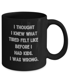 I thought I knew What Tired Was Funny Parent Mother Father Ceramic Black Coffee Mug gift for Mother's Day Father's Day New parent New Mom New DAD