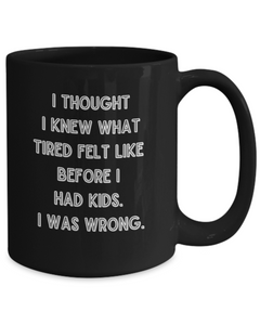 I thought I knew What Tired Was Funny Parent Mother Father Ceramic Black Coffee Mug gift for Mother's Day Father's Day New parent New Mom New DAD