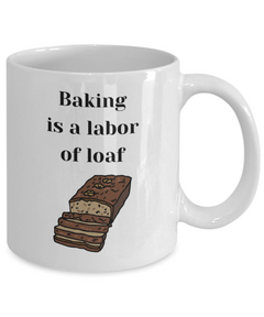 Funny Baking Mug - Baking is a labor of loaf mug, Baking is a labor of loaf coffee cup