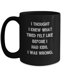 I thought I knew What Tired Was Funny Parent Mother Father Ceramic Black Coffee Mug gift for Mother's Day Father's Day New parent New Mom New DAD