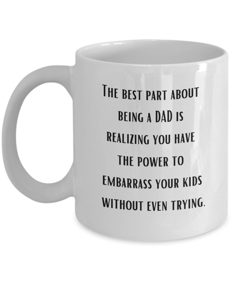 Best Part of Being a Dad Embarrassing Ceramic White Coffee Mug gift for Father's Day Dad