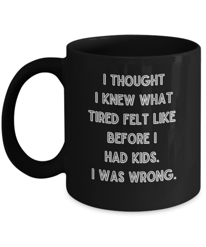 I thought I knew What Tired Was Funny Parent Mother Father Ceramic Black Coffee Mug gift for Mother's Day Father's Day New parent New Mom New DAD