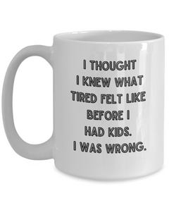 I thought I knew What Tired Was Funny Parent Mother Father Ceramic White Coffee Mug gift for Mother's Day Father's Day New parent New Mom New DAD