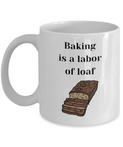 Funny Baking Mug - Baking is a labor of loaf mug, Baking is a labor of loaf coffee cup