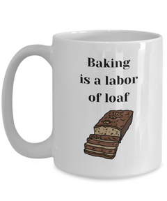 Funny Baking Mug - Baking is a labor of loaf mug, Baking is a labor of loaf coffee cup