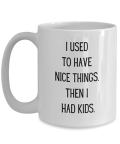 Funny Parent Mom Dad Ceramic White Mug I used to have nice things. Then I had kids.