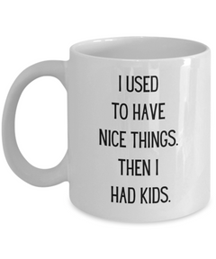 Funny Parent Mom Dad Ceramic White Mug I used to have nice things. Then I had kids.