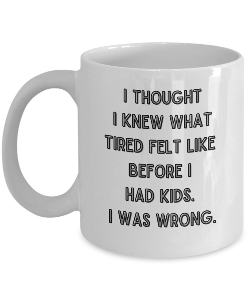 I thought I knew What Tired Was Funny Parent Mother Father Ceramic White Coffee Mug gift for Mother's Day Father's Day New parent New Mom New DAD