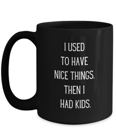 funny mug I used to have Nice things Ceramic Black Mug for for Parents Father Mother