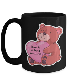 Love is a Bear Necessity Coffee Mug 11oz 15oz white or black ceramic mug gift for Valentine's Day Birthday Anniversary