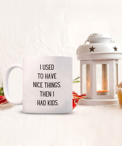 Funny Parent Mom Dad Ceramic White Mug I used to have nice things. Then I had kids.