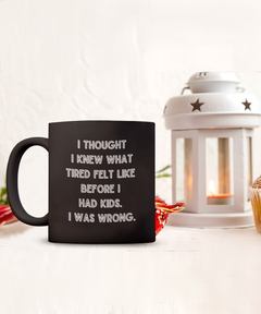 I thought I knew What Tired Was Funny Parent Mother Father Ceramic Black Coffee Mug gift for Mother's Day Father's Day New parent New Mom New DAD