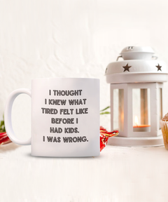 I thought I knew What Tired Was Funny Parent Mother Father Ceramic White Coffee Mug gift for Mother's Day Father's Day New parent New Mom New DAD