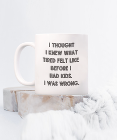 I thought I knew What Tired Was Funny Parent Mother Father Ceramic White Coffee Mug gift for Mother's Day Father's Day New parent New Mom New DAD